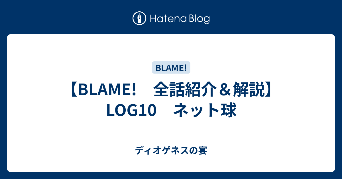 Blame 全話紹介 解説 Log10 ネット球 ディオゲネスの宴