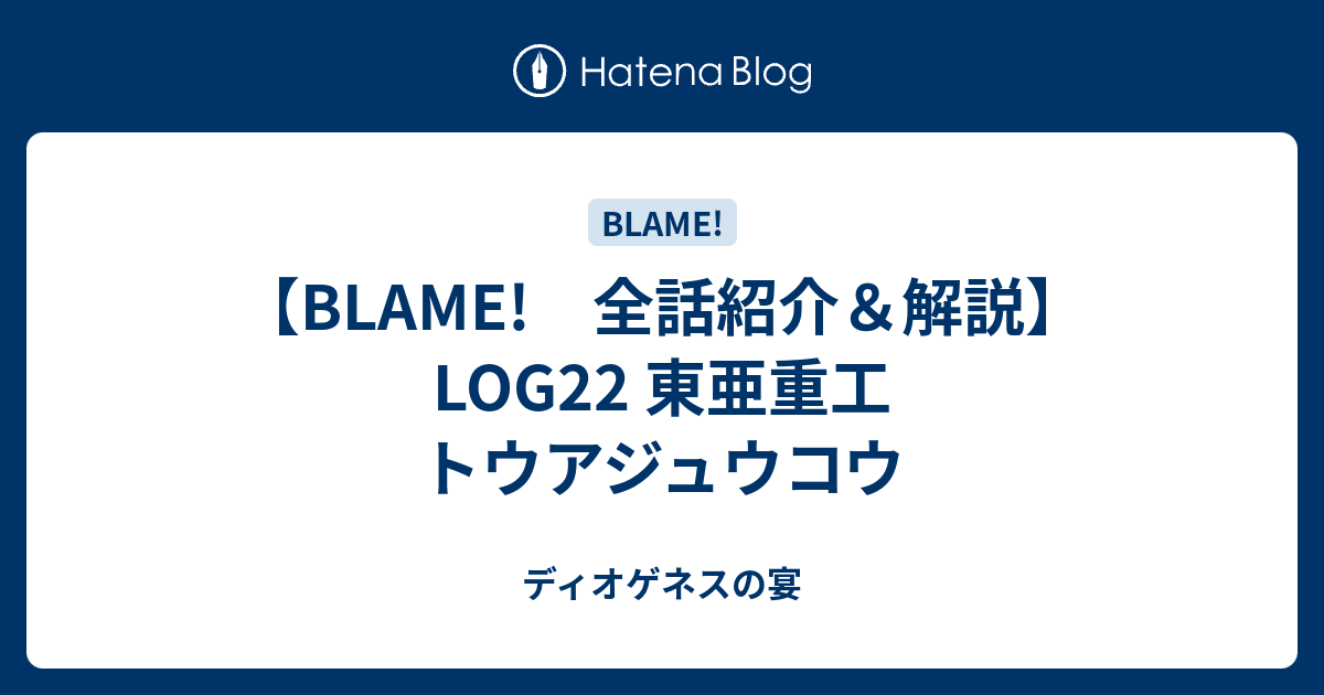 Blame 全話紹介 解説 Log22 東亜重工 トウアジュウコウ ディオゲネスの宴