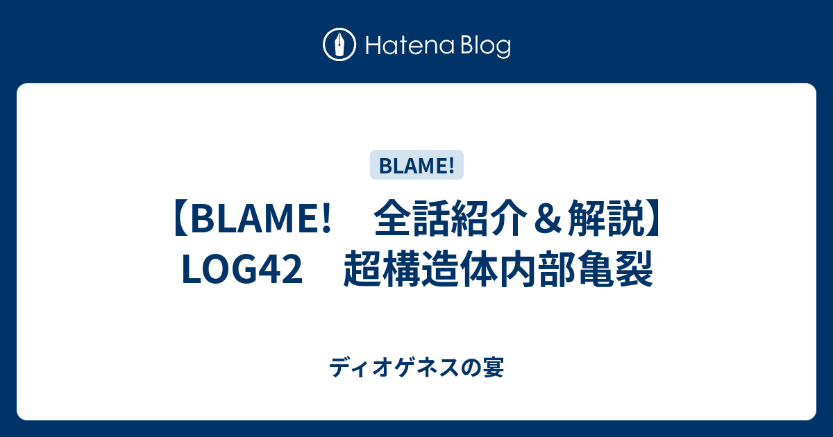 Blame 全話紹介 解説 Log42 超構造体内部亀裂 ディオゲネスの宴