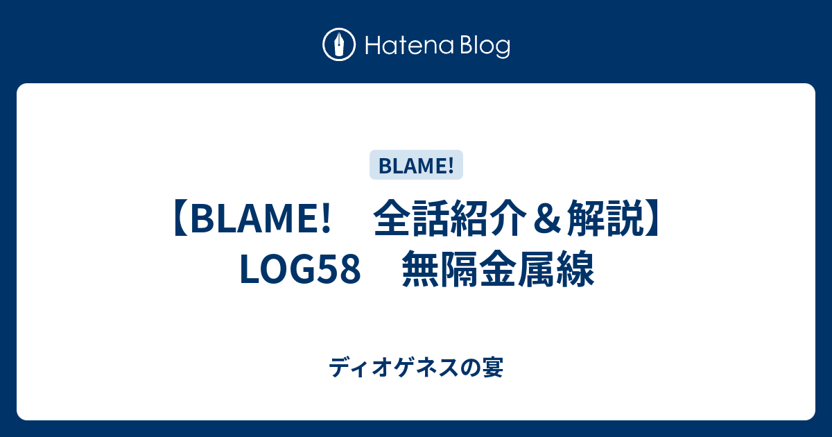 Blame 全話紹介 解説 Log58 無隔金属線 ディオゲネスの宴