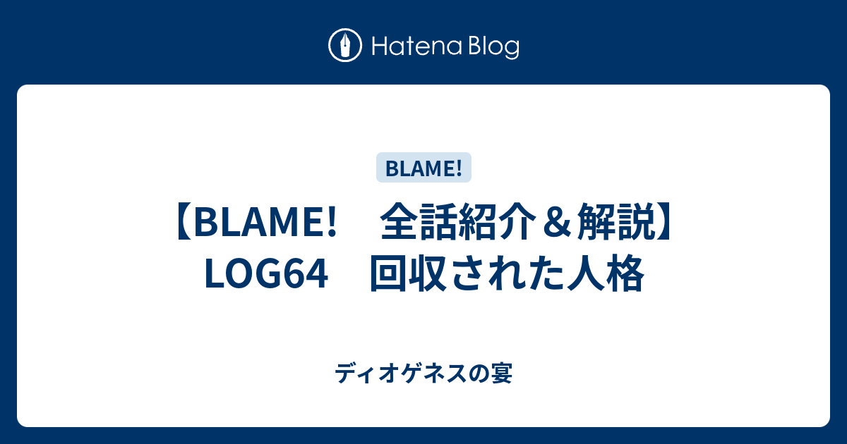 Blame 全話紹介 解説 Log64 回収された人格 ディオゲネスの宴