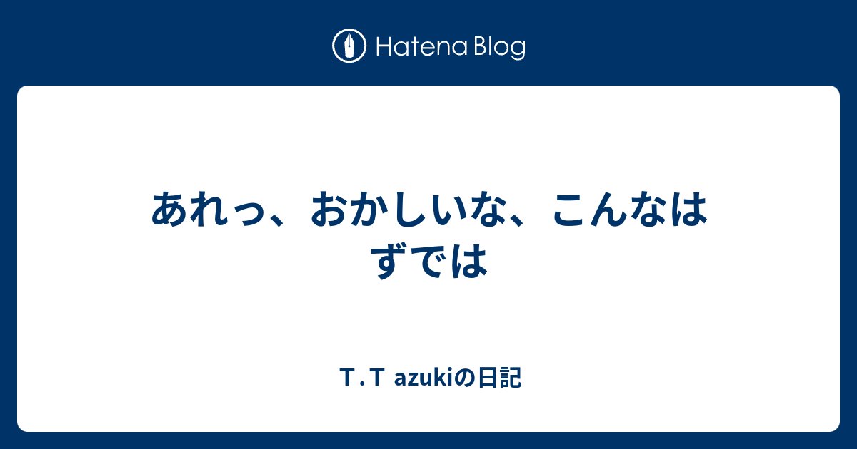 あれっ おかしいな こんなはずでは ｔ ｔ Azukiの日記