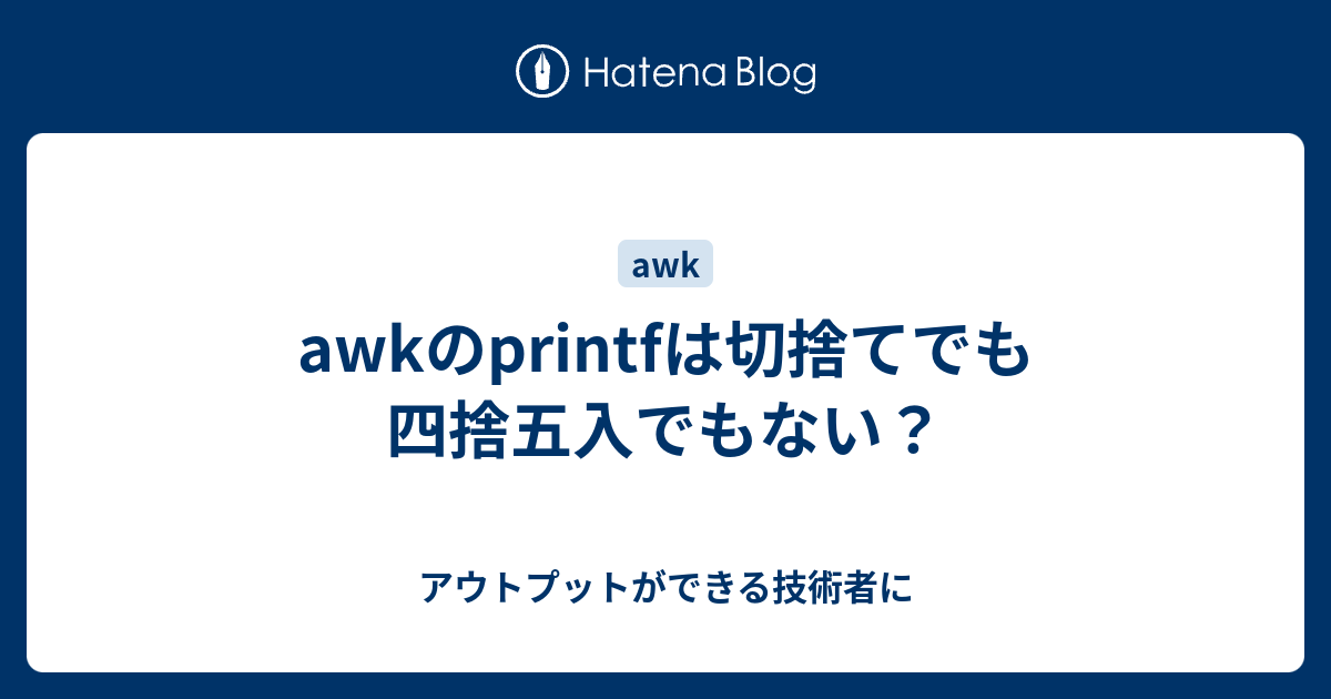 Awkのprintfは切捨てでも四捨五入でもない アウトプットができる技術者に