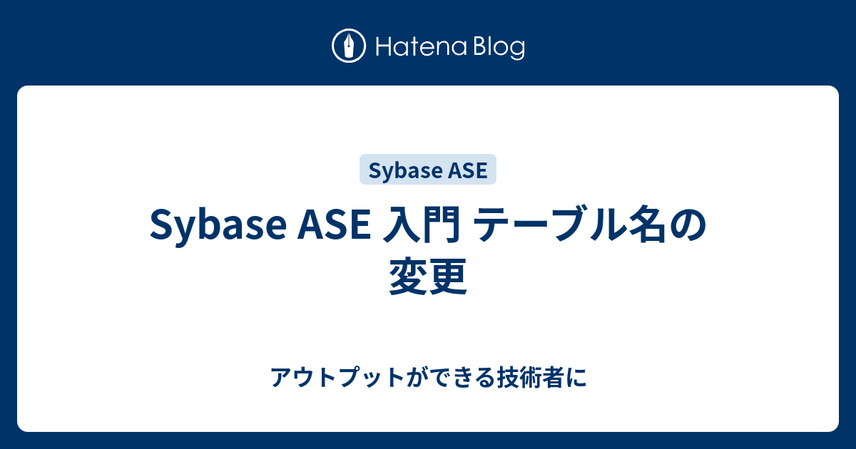 Sybase ASE 入門 テーブル名の変更 アウトプットができる技術者に