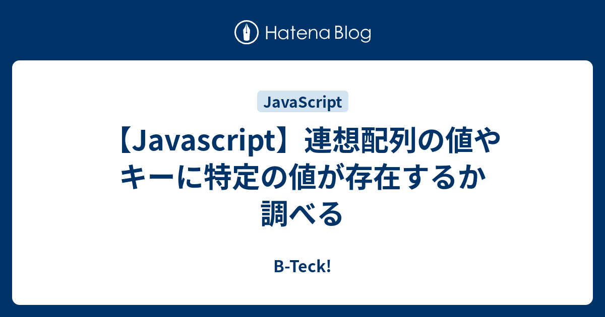 Javascript 連想配列の値やキーに特定の値が存在するか調べる B Teck