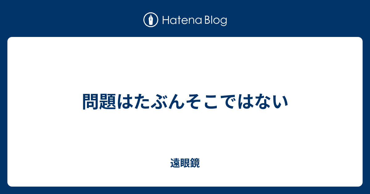 問題はたぶんそこではない 遠眼鏡