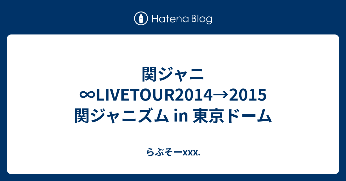 関ジャニ∞LIVETOUR2014→2015 関ジャニズム in 東京ドーム - らぶそーxxx