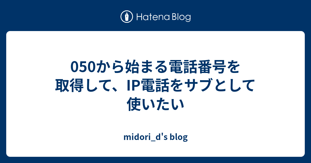 050から始まる電話番号を取得して、IP電話をサブとして使いたい midori_d's blog