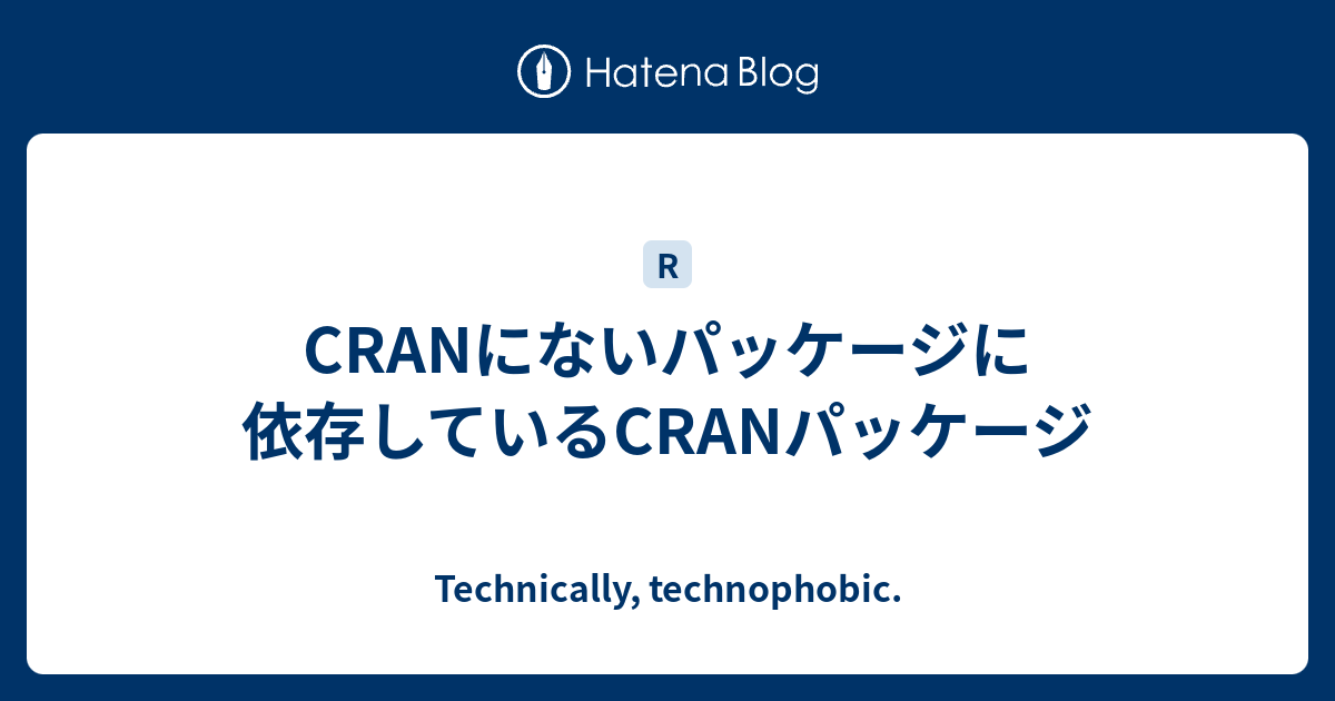 Cranにないパッケージに依存しているcranパッケージ Technically Technophobic