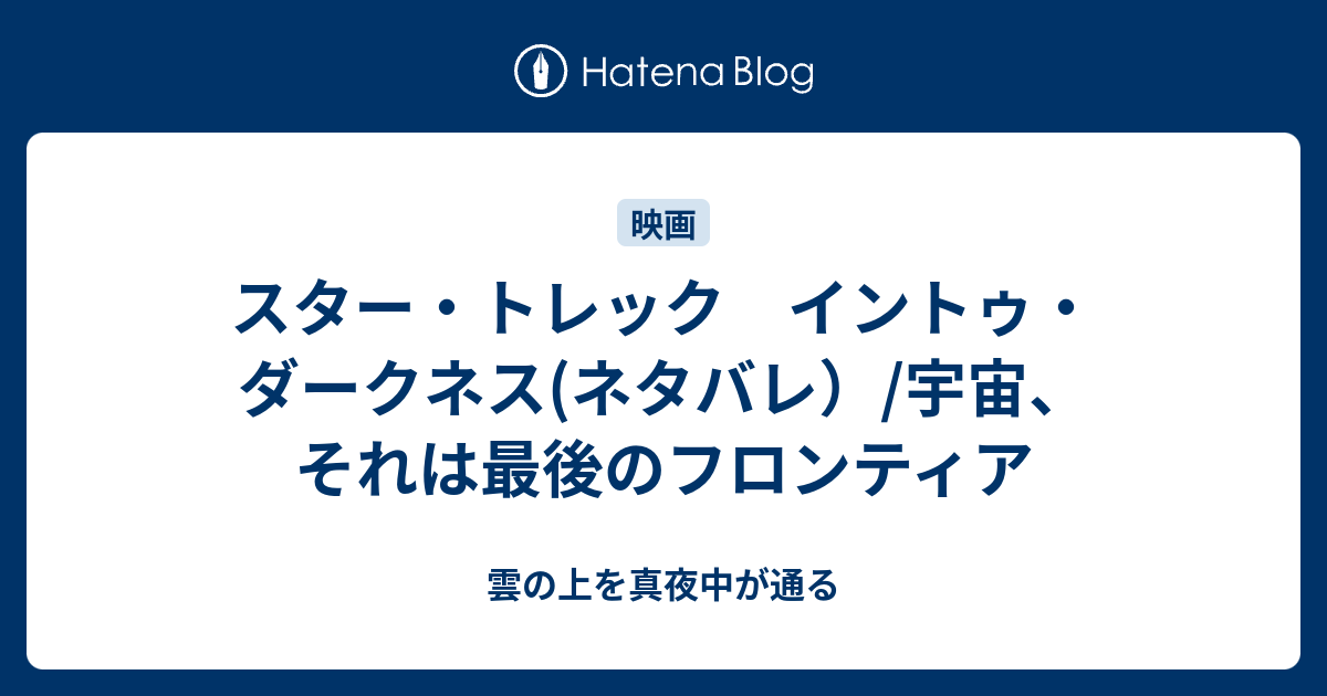 スター トレック イントゥ ダークネス ネタバレ 宇宙 それは最後のフロンティア 雲の上を真夜中が通る