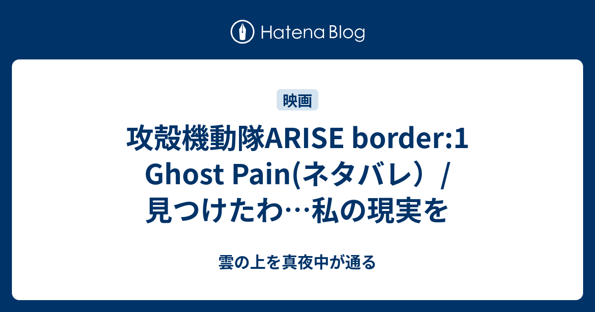 攻殻機動隊arise Border 1 Ghost Pain ネタバレ 見つけたわ 私の現実を 雲の上を真夜中が通る