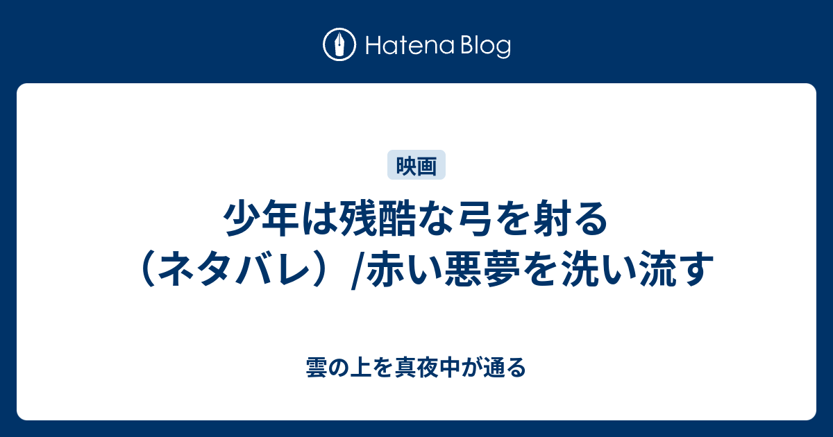 少年は残酷な弓を射る ネタバレ 赤い悪夢を洗い流す 雲の上を真夜中が通る