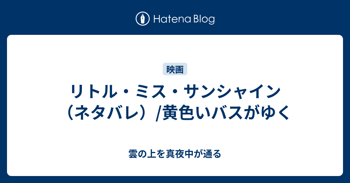 リトル ミス サンシャイン ネタバレ 黄色いバスがゆく 雲の上を真夜中が通る