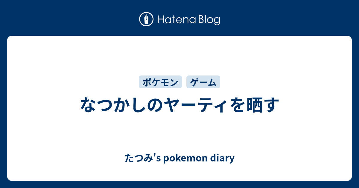 なつかしのヤーティを晒す たつみ S Pokemon Diary