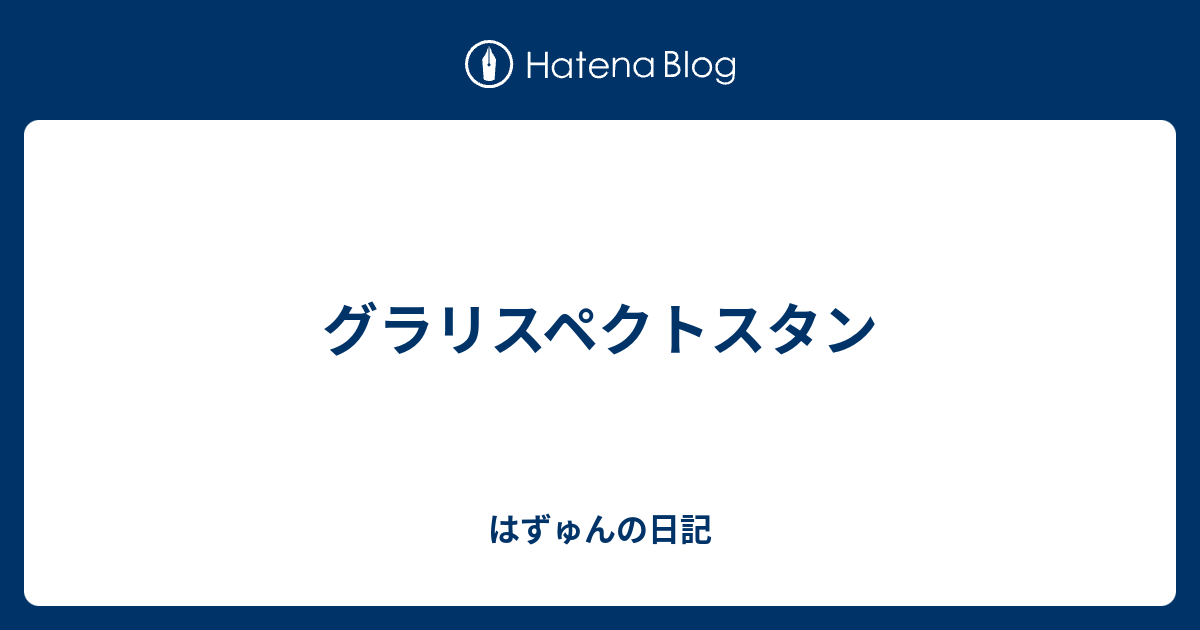 グラリスペクトスタン はずゅんの日記