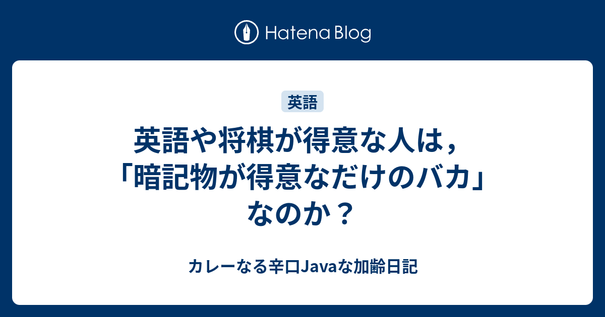 英語や将棋が得意な人は 暗記物が得意なだけのバカ なのか カレーなる辛口javaな加齢日記