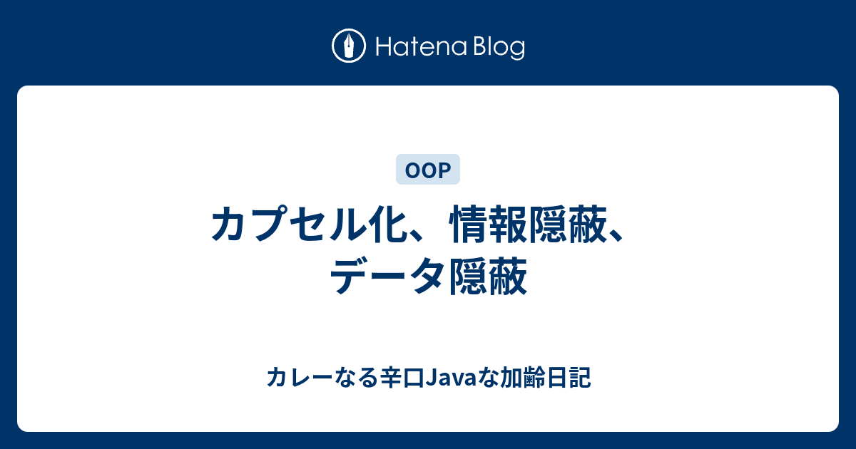 カプセル化、情報隠蔽、データ隠蔽 - カレーなる辛口Javaな加齢 ...