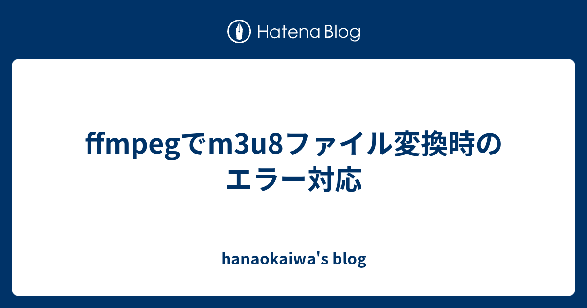 ffmpegでm3u8ファイル変換時のエラー対応 - hanaokaiwa's blog