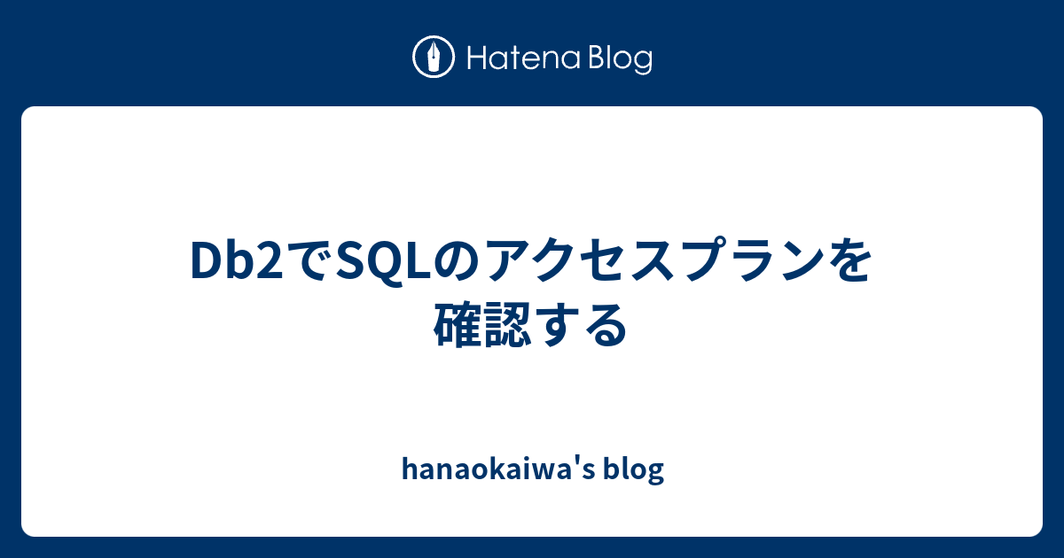 Db2でsqlのアクセスプランを確認する Hanaokaiwa S Blog