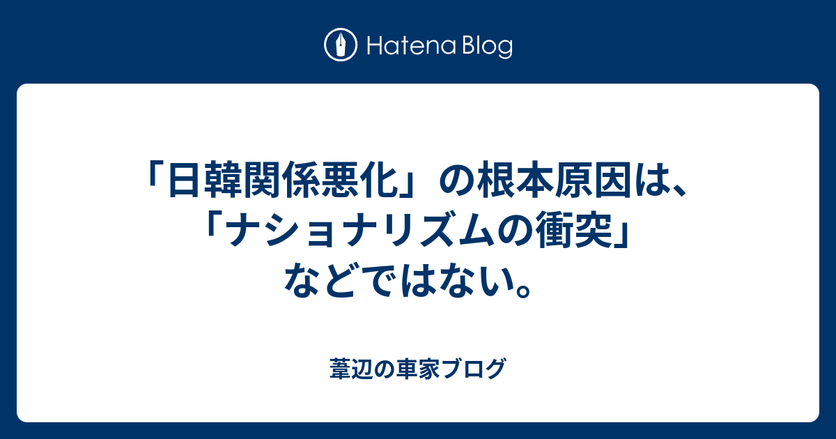 日韓関係悪化 の根本原因は ナショナリズムの衝突 などではない あしべの自由帳