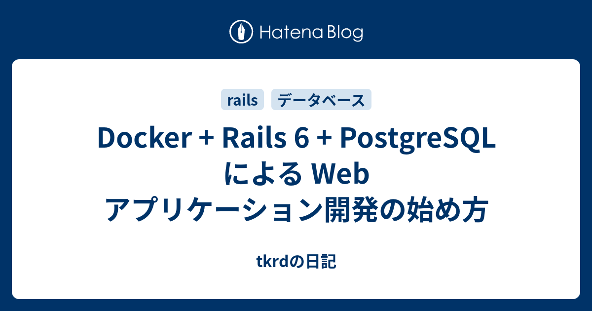 Docker Rails 6 Postgresql による Web アプリケーション開発の始め方 Tkrdの日記