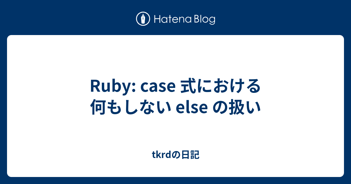Ruby: case 式における何もしない else の扱い - tkrdの日記