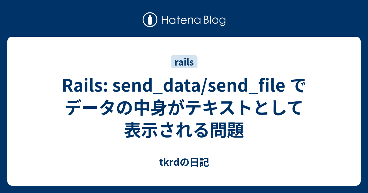 Rails send_data/send_file でデータの中身がテキストとして表示される問題 tkrdの日記
