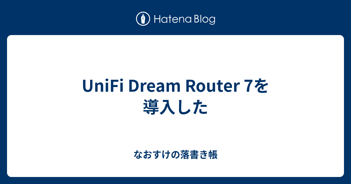 UniFi Dream Router 7を導入した - なおすけの落書き帳