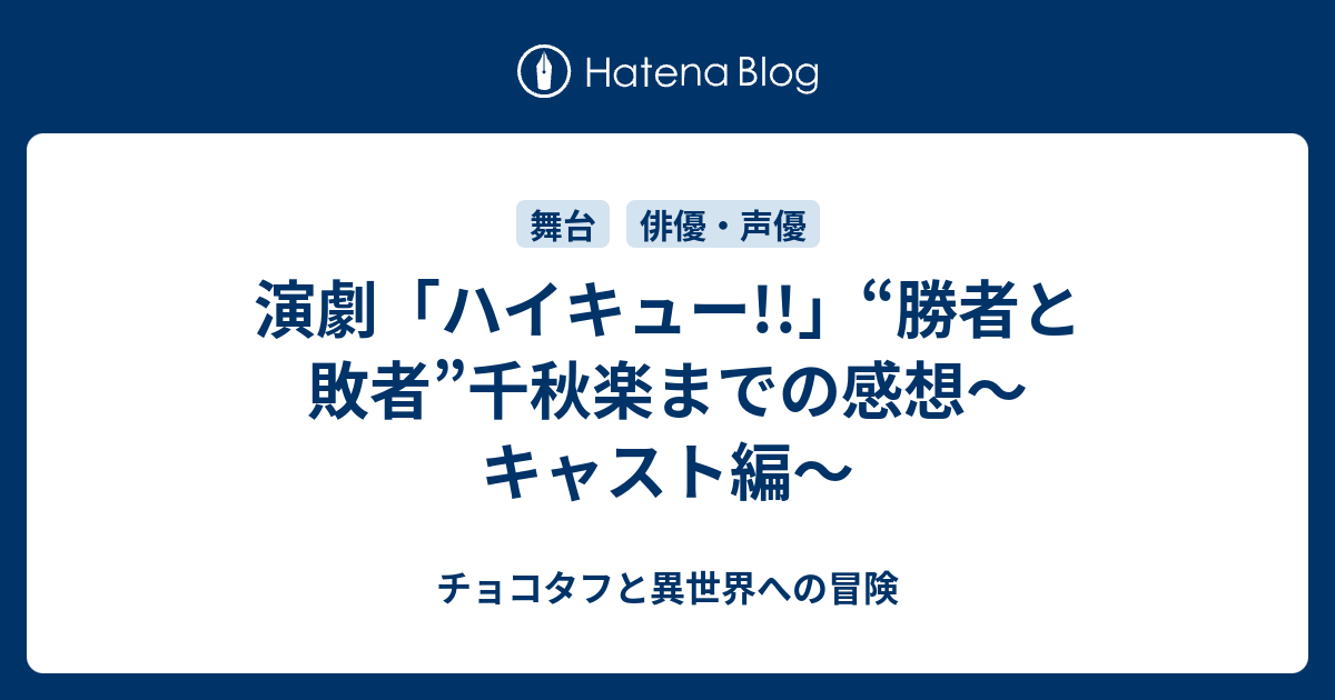 演劇 ハイキュー 勝者と敗者 千秋楽までの感想 キャスト編 チョコタフと異世界への冒険