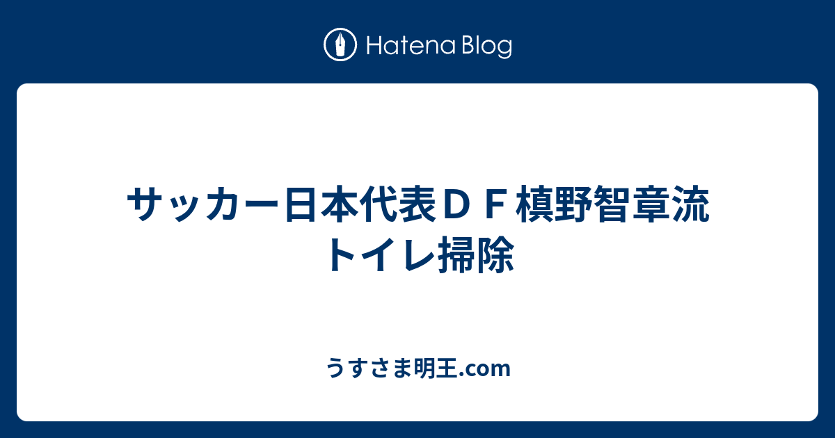 サッカー日本代表ｄｆ槙野智章流トイレ掃除 うすさま明王 Com