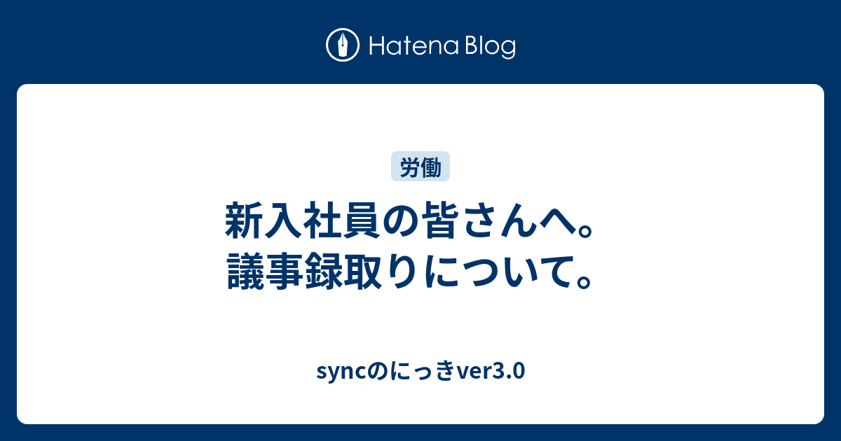 新入社員の皆さんへ 議事録取りについて Syncのにっきver3 0