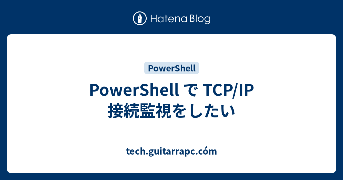 Powershell で Tcp Ip 接続監視をしたい Tech Guitarrapc Com