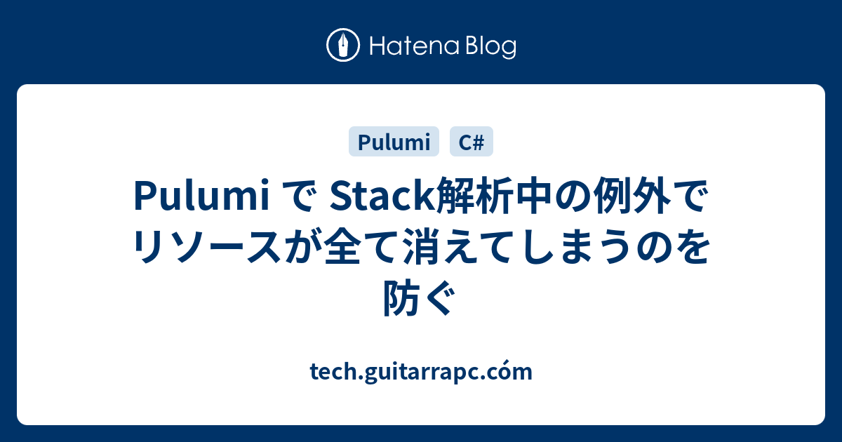 Pulumi で Stack解析中の例外でリソースが全て消えてしまうのを防ぐ - tech.guitarrapc.cóm