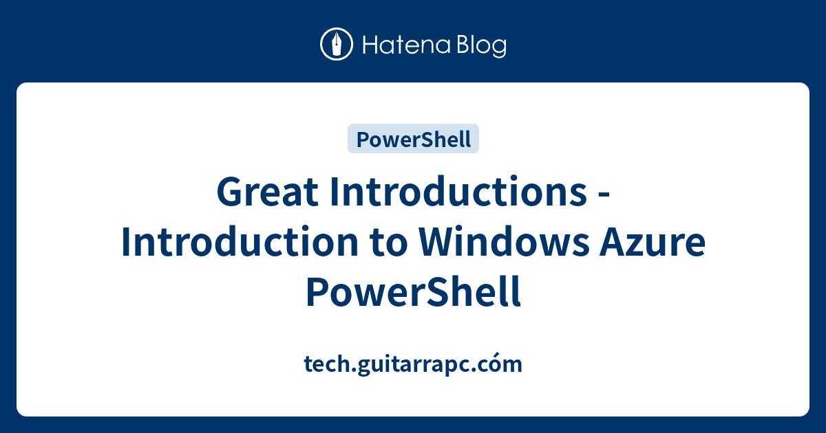 Great Introductions - Introduction to Windows Azure PowerShell - tech ...