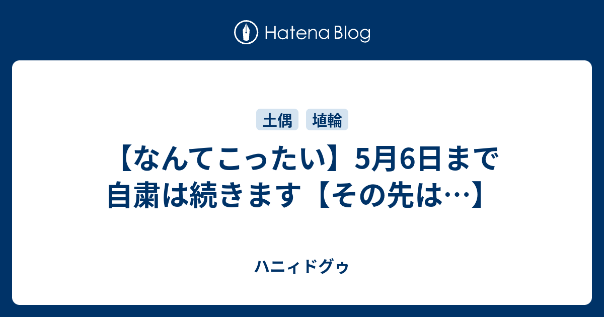 なんてこったい 5月6日まで自粛は続きます その先は ハニィドグゥ