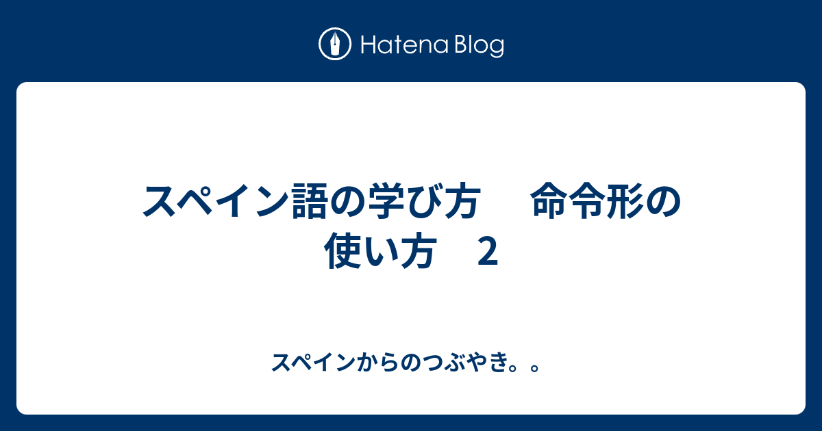 スペイン語の学び方 命令形の使い方 2 スペインからのつぶやき