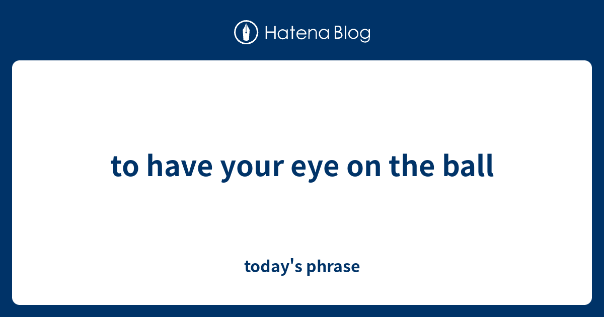 to-have-your-eye-on-the-ball-today-s-phrase