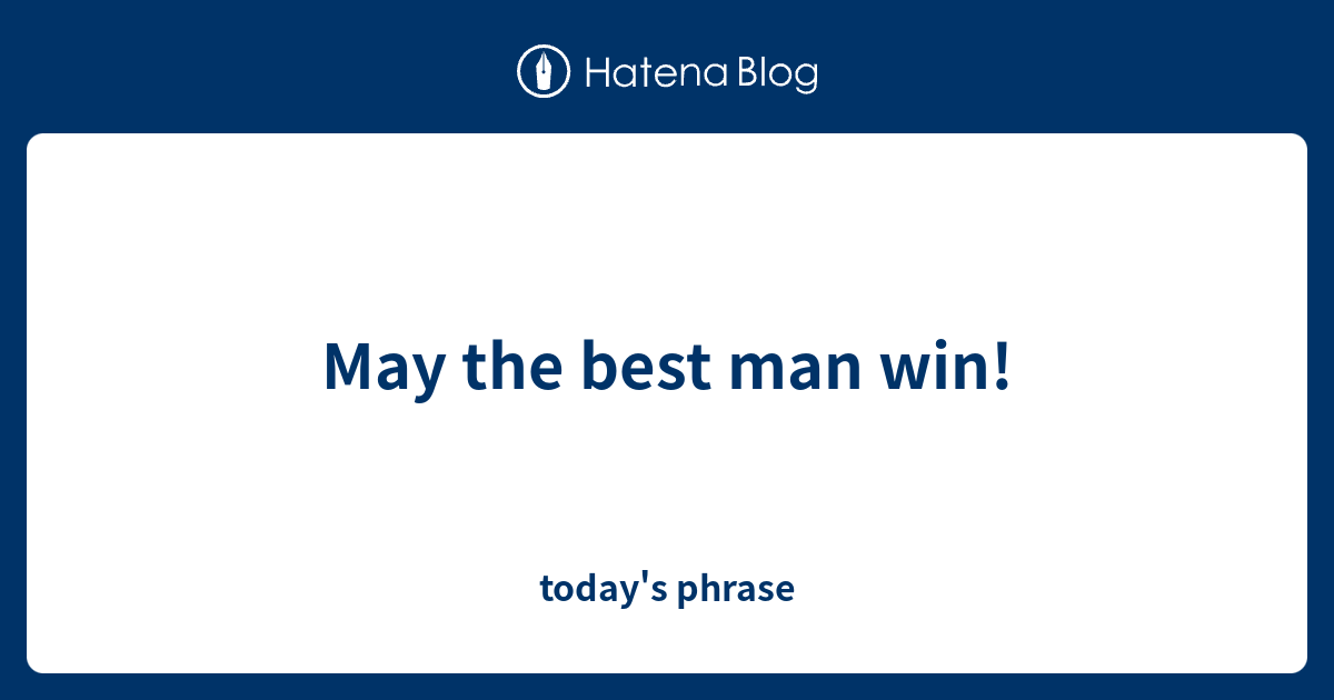 may-the-best-man-win-today-s-phrase