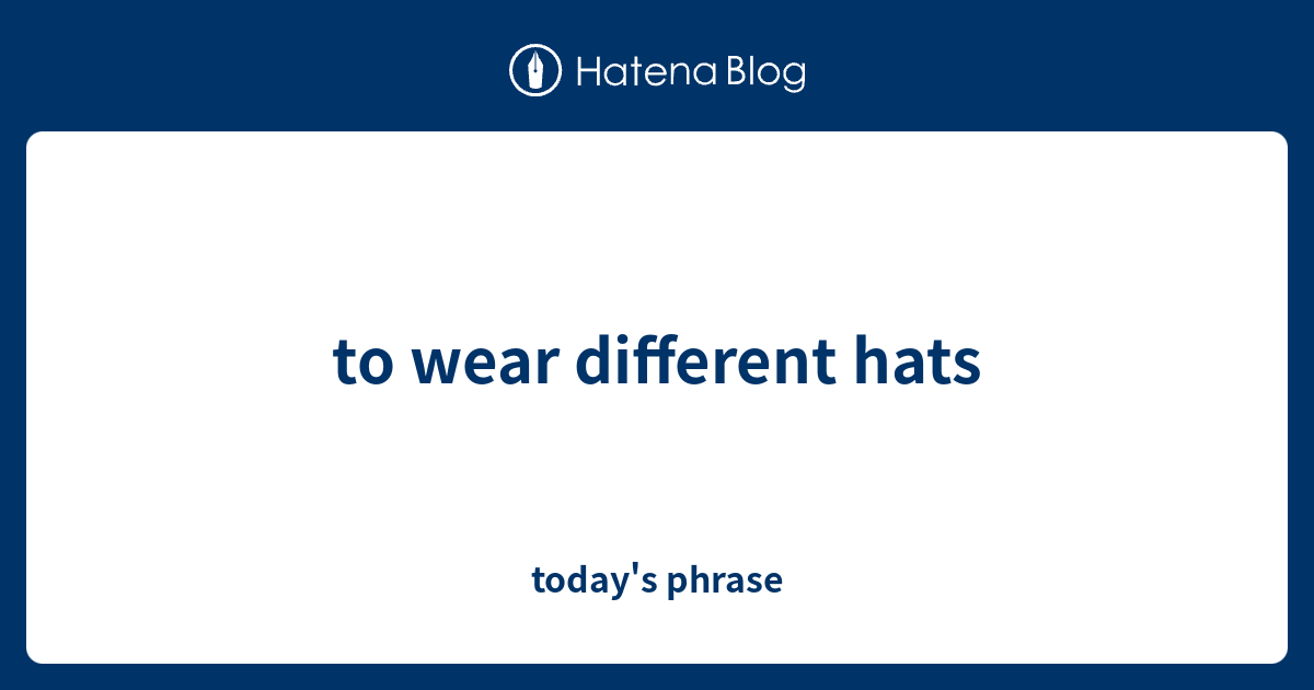 to wear different hats today's phrase