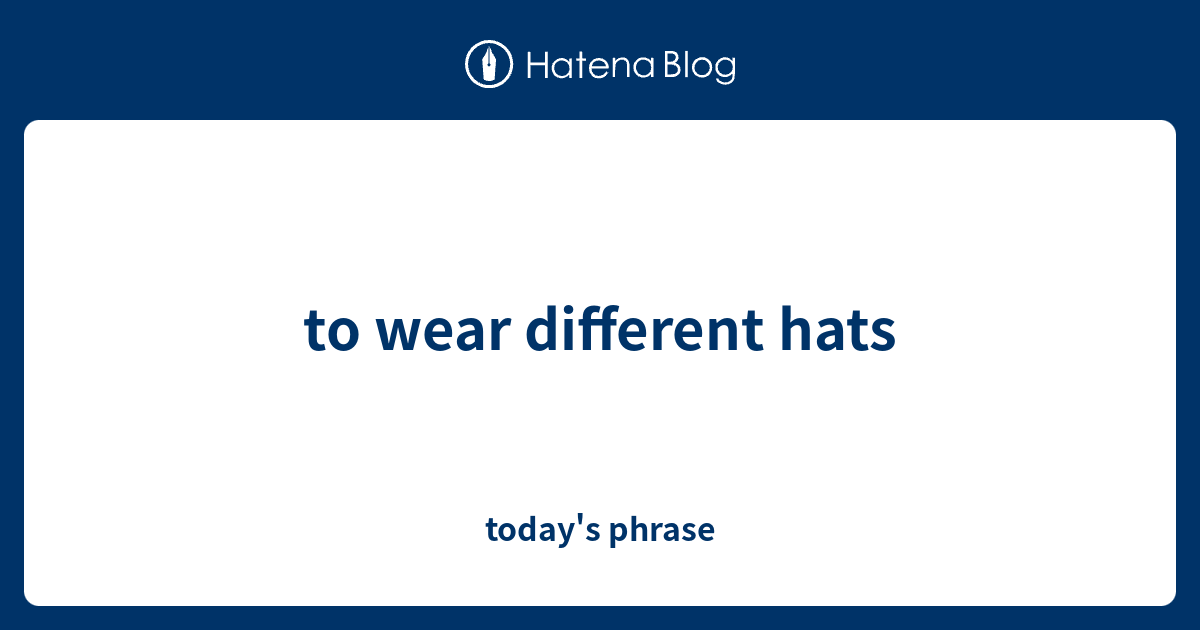 to-wear-different-hats-today-s-phrase