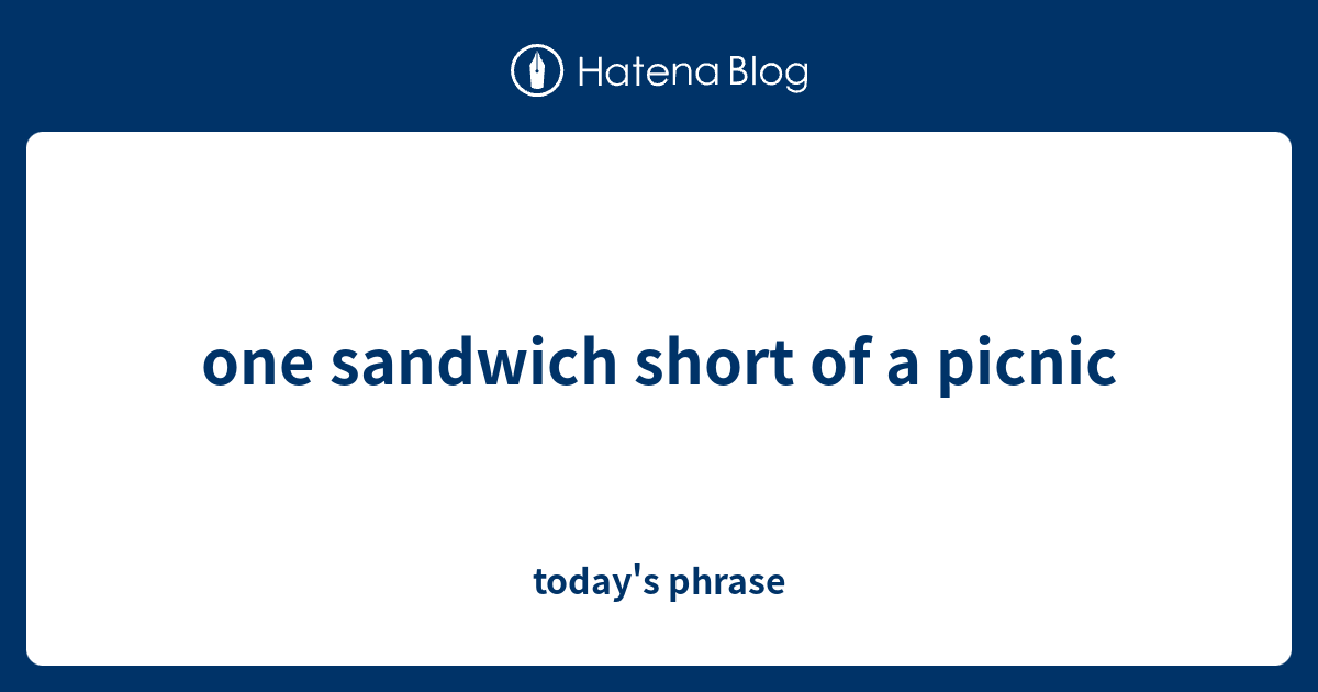 one sandwich short of a picnic today's phrase