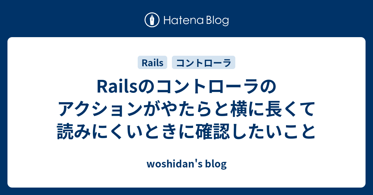 Railsのコントローラのアクションがやたらと横に長くて読みにくいときに確認したいこと Woshidan S Blog