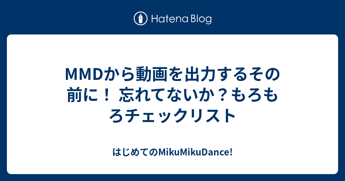 Mmdから動画を出力するその前に 忘れてないか もろもろチェックリスト はじめてのmikumikudance