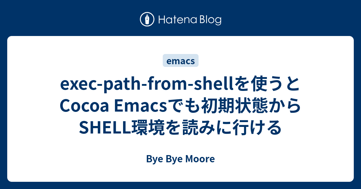 exec-path-from-shellを使うとCocoa Emacsでも初期状態からSHELL環境を読みに行ける - Bye Bye Moore