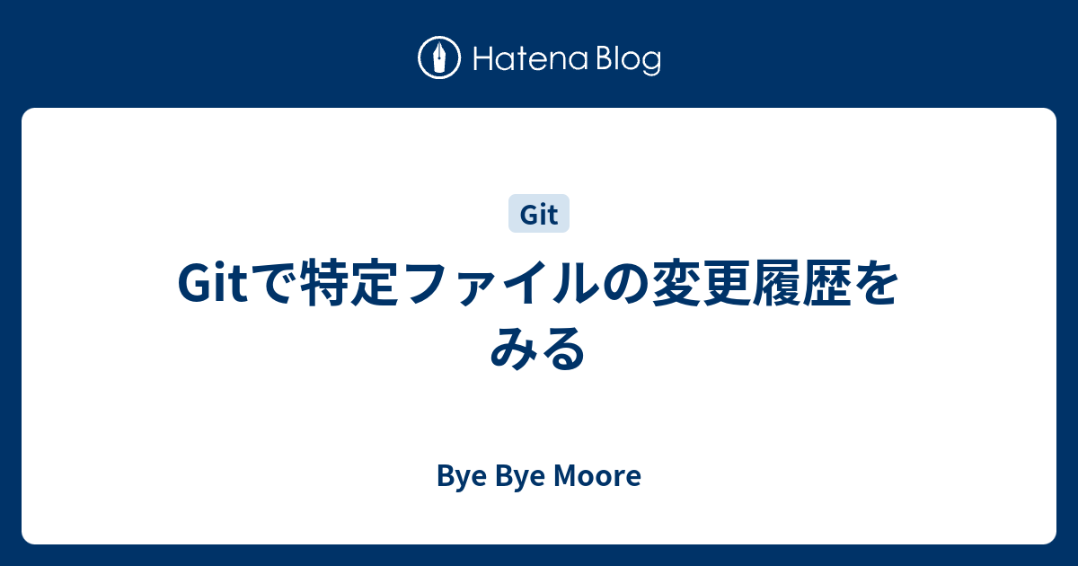 Gitで特定ファイルの変更履歴をみる Bye Bye Moore