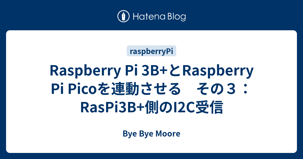 Raspberry Pi 3B+とRaspberry Pi Picoを連動させる その3：RasPi3B+側のI2C受信 - Bye Bye ...