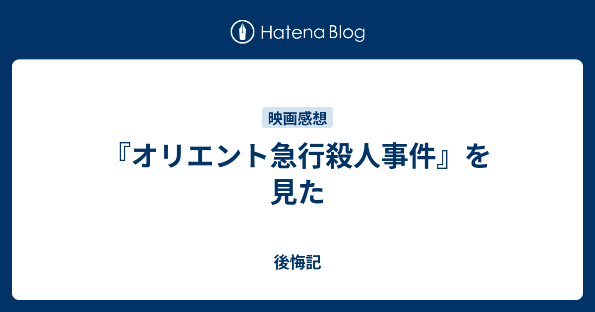 オリエント急行殺人事件 を見た 後悔記