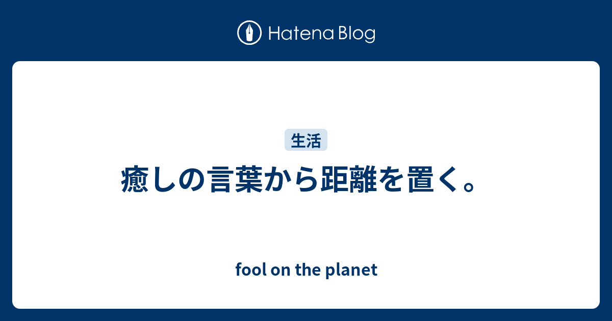 癒しの言葉から距離を置く Fool On The Planet