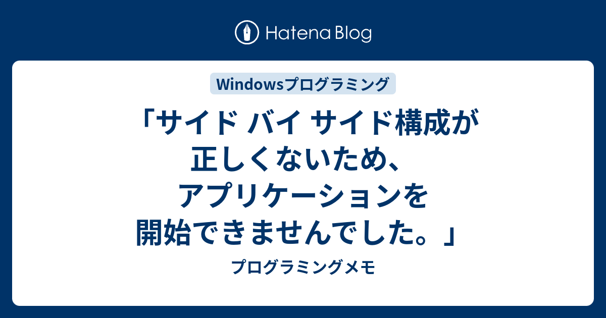 サイド バイ サイド構成が正しくないため アプリケーションを開始できませんでした プログラミングメモ