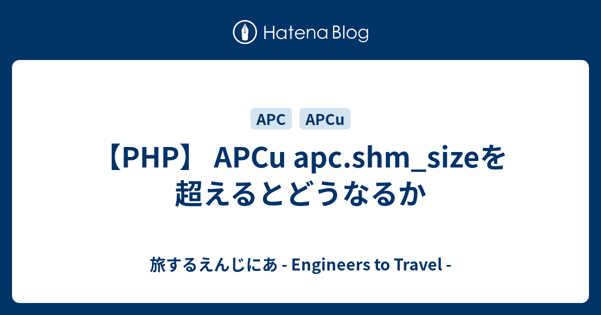 Php Apcu Apc Shm Sizeを超えるとどうなるか 旅するえんじにあ Engineers To Travel